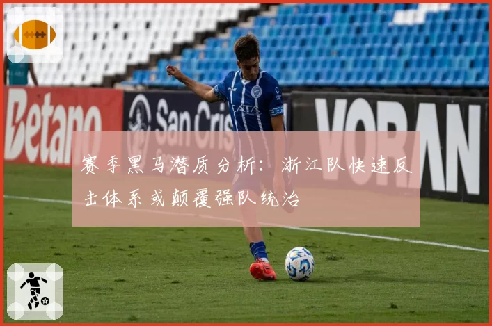 赛季黑马潜质分析：浙江队快速反击体系或颠覆强队统治