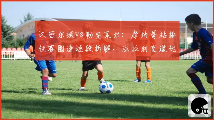 汉密尔顿vs勒克莱尔：摩纳哥站排位赛圈速逐段拆解，法拉利直道优势明显